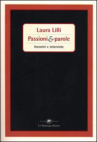 Passioni & parole. Incontri e interviste - Laura Lilli - Libro La Tartaruga (Milano) 2001, Saggistica | Libraccio.it