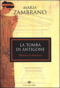 La tomba di Antigone. Diotima di Mantinea - María Zambrano - Libro La Tartaruga (Milano) 2001, Saggistica | Libraccio.it