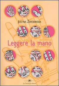Leggere la mano - Justina Zdrebanska - Libro La Tartaruga (Milano) 2001 | Libraccio.it