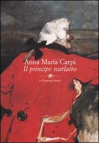 Il principe scarlatto - Anna M. Carpi - Libro La Tartaruga (Milano) 2002, Narrativa | Libraccio.it