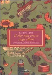 Il riso non cresce sugli alberi ovvero la Cina in cucina - Bamboo Hirst - Libro La Tartaruga (Milano) 2002 | Libraccio.it