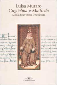 Guglielma e Maifreda. Storia di un'eresia femminista - Luisa Muraro - Libro La Tartaruga (Milano) 2003, Narrativa | Libraccio.it