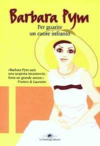Per guarire un cuore infranto - Barbara Pym - Libro La Tartaruga (Milano) 2003, Narrativa | Libraccio.it