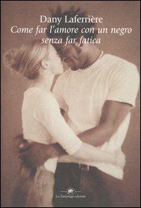 Come far l'amore con un negro senza far fatica - Dany Laferrière - Libro La Tartaruga (Milano) 2003, Narrativa | Libraccio.it