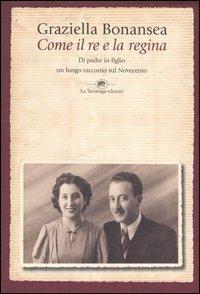 Come il re e la regina. Di padre in figlio un lungo racconto sul Novecento - Graziella Bonansea - Libro La Tartaruga (Milano) 2004, Narrativa | Libraccio.it