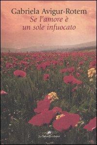 Se l'amore è un sole infuocato - Gabriela Avigur Rotem - Libro La Tartaruga (Milano) 2004, Narrativa | Libraccio.it