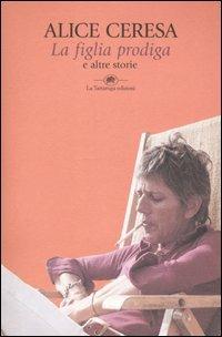 La figlia prodiga e altre storie - Alice Ceresa - Libro La Tartaruga (Milano) 2004, Narrativa | Libraccio.it