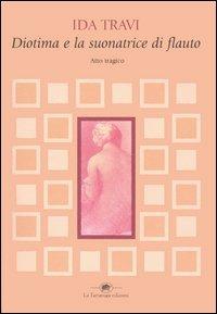 Diotima e la suonatrice di flauto. Atto tragico - Ida Travi - Libro La Tartaruga (Milano) 2004, Saggistica | Libraccio.it