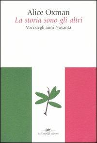 La storia sono gli altri. Voci degli anni Novanta - Alice Oxman - Libro La Tartaruga (Milano) 2004, Saggistica | Libraccio.it