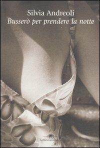 Busserò per prendere la notte - Silvia Andreoli - Libro La Tartaruga (Milano) 2005, Narrativa | Libraccio.it
