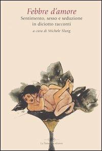 Febbre d'amore. Sentimento, sesso e seduzione in diciotto racconti  - Libro La Tartaruga (Milano) 2005, Narrativa | Libraccio.it