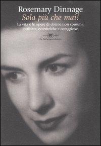 Sola più che mai! La vita e le opere di donne non comuni, ostinate, eccentriche e coraggiose - Rosemarie Dinnage - Libro La Tartaruga (Milano) 2005, Saggistica | Libraccio.it