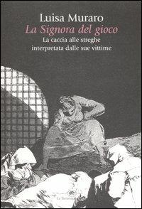 La signora del gioco. La caccia alle streghe interpretata dalle sue vittime - Luisa Muraro - Libro La Tartaruga (Milano) 2006, Saggistica | Libraccio.it