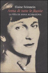 Anna di tutte le Russie. La vita di Anna Achmatova - Elaine Feinstein - Libro La Tartaruga (Milano) 2006, Saggistica | Libraccio.it