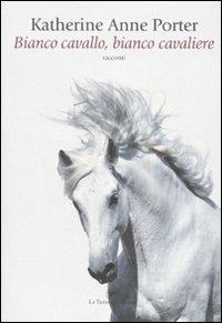 Bianco cavallo, bianco cavaliere - Katherine Anne Porter - Libro La Tartaruga (Milano) 2009, Narrativa | Libraccio.it