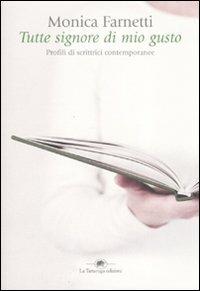 Tutte signore di mio gusto. Profili di scrittrici contemporanee - Monica Farnetti - Libro La Tartaruga (Milano) 2008, Saggistica | Libraccio.it