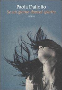 Se un giorno dovessi sparire - Paola Dallolio - Libro La Tartaruga (Milano) 2010, Narrativa | Libraccio.it