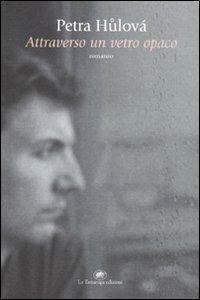 Attraverso un vetro opaco - Petra Hulová - Libro La Tartaruga (Milano) 2009, Narrativa | Libraccio.it