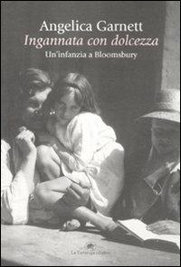 Ingannata con dolcezza. Un'infanzia a Bloomsbury - Angelica Garnett - Libro La Tartaruga (Milano) 2011, Narrativa | Libraccio.it