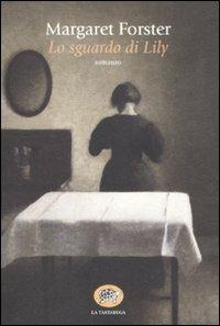Lo sguardo di Lily - Margaret Forster - Libro La Tartaruga (Milano) 2012, Narrativa | Libraccio.it
