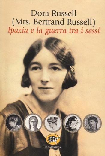 Ipazia e la guerra tra i sessi - Dora Russell - Libro La Tartaruga (Milano) 2012, Saggistica | Libraccio.it