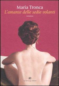 L' amante delle sedie volanti - Maria Tronca - Libro La Tartaruga (Milano) 2011, Narrativa | Libraccio.it