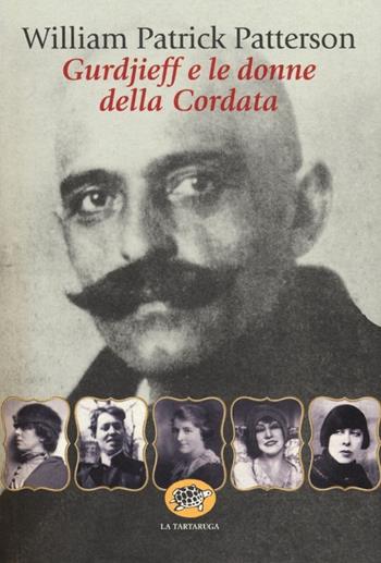 Gurdjieff e le donne del gruppo della Cordata - William P. Patterson - Libro La Tartaruga (Milano) 2012, Saggistica | Libraccio.it