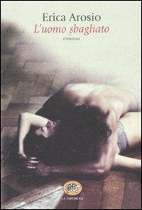 L' uomo sbagliato - Erica Arosio - Libro La Tartaruga (Milano) 2012, Narrativa | Libraccio.it