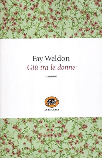 Giù tra le donne - Fay Weldon - Libro La Tartaruga (Milano) 2012, Le tartarughe tascabili | Libraccio.it