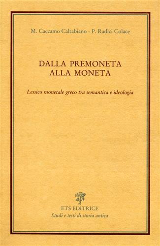 Dalla premoneta alla moneta. Lessico monetale greco tra semantica e ideologia - Maria Caccamo Caltabiano, Paola Radici Colace - Libro Edizioni ETS 1993, Studi e testi di storia antica | Libraccio.it