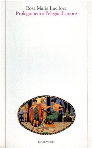 Prolegomeni all'elegia d'amore - Rosa Maria Lucifora - Libro Edizioni ETS 1997, Testi e studi di cultura classica | Libraccio.it