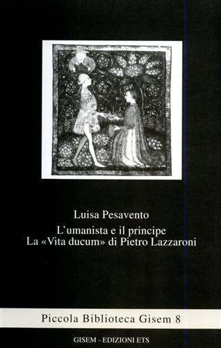 L'umanista e il principe. La «Vita ducum» di Pietro Lazzaroni - Luisa Pesavento - Libro Edizioni ETS 1997, Piccola biblioteca Gisem | Libraccio.it