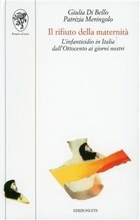 Il rifiuto della maternità. L'infanticidio in Italia dall'Ottocento ai giorni nostri - Giulia Di Bello, Patrizia Meringolo - Libro Edizioni ETS 1996, Scienze dell'educazione | Libraccio.it