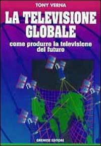 Televisione globale - Tony Verna - Libro Gremese Editore 1999, Media manuali | Libraccio.it