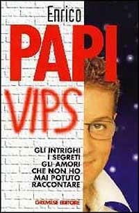 Vips. Intrighi, segreti, amori, odi che non ho potuto dire in Tv - Enrico Papi - Libro Gremese Editore 1998, I flap | Libraccio.it