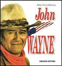 John Wayne - Anton Giulio Mancino - Libro Gremese Editore 1998, Cinema e miti | Libraccio.it