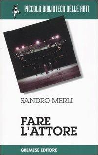 Fare l'attore - Sandro Merli, Silvia Ortolani - Libro Gremese Editore 1998, Piccola biblioteca delle arti | Libraccio.it