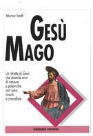 Gesù mago - Morton Smith - Libro Gremese Editore 2005, Le calìe | Libraccio.it