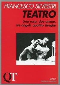 Teatro. Una rosa, due anime, tre angeli, quattro streghe - Francesco Silvestri - Libro Gremese Editore 2000, Quaderni di teatro | Libraccio.it