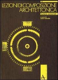 Lezioni di composizione architettonica. Ediz. illustrata - Luciano Semerani - Libro Arsenale 1987, Biblioteca di architettura | Libraccio.it