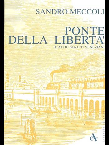 Ponte della libertà e altri scritti veneziani - Sandro Meccoli - Libro Arsenale 1990 | Libraccio.it
