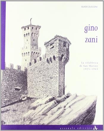 Gino Zani. La rifabbrica di San Marino (1925-1943). Ediz. illustrata - Guido Zucconi - Libro Arsenale 2012, Biblioteca di architettura | Libraccio.it