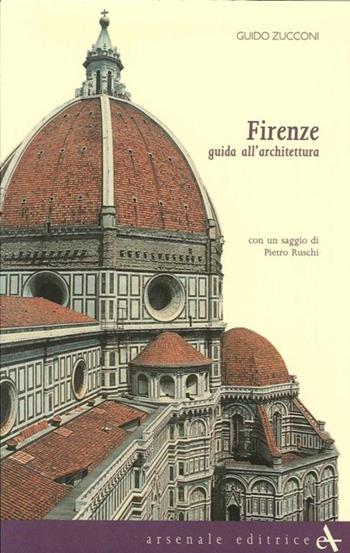 Firenze. Guida all'architettura. Ediz. illustrata - Guido Zucconi - Libro Arsenale 2013, Biblioteca di architettura | Libraccio.it