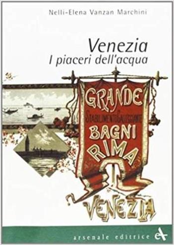Venezia. I piaceri dell'acqua - Nelly E. Vanzan Marchini - Libro Arsenale 2015, Scaffale veneziano | Libraccio.it
