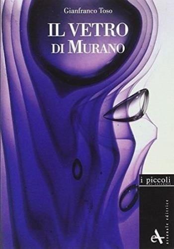 Il vetro di Murano. Storie di vetri. Ediz. illustrata - Gianfranco Toso, Franco Toso - Libro Arsenale 2007, I piccoli | Libraccio.it