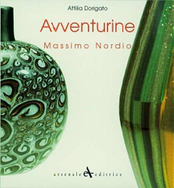 Avventurine di Massimo Nordio. Catalogo della mostra. Ediz. italiana e inglese - Attilia Dorigato - Libro Arsenale 2007, Vetro e vetrai | Libraccio.it