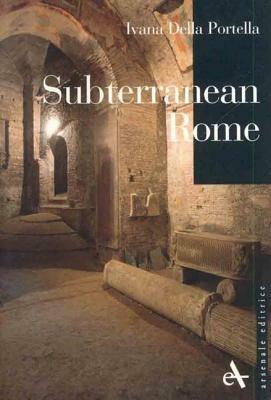 Subterranean Rome. Ediz. illustrata - Ivana Della Portella - Libro Arsenale 2007, I piccoli | Libraccio.it