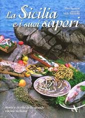 La Sicilia e i suoi sapori. Storia e ricette della grande cucina siciliana. Ediz. illustrata