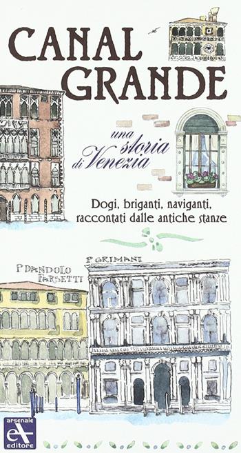 Canal Grande. Una storia di Venezia. Dogi, briganti, naviganti, raccontati dalle antiche stanze - Giovanni Cavarzere - Libro Arsenale 2008 | Libraccio.it