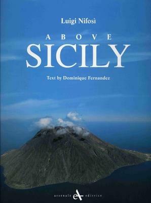 Above Sicily - Dominique Fernández - Libro Arsenale 2009, Artitalia | Libraccio.it
